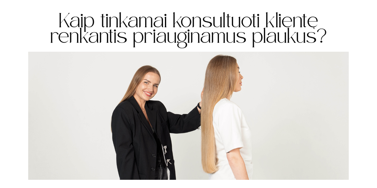 Kaip tinkamai konsultuoti klientę renkantis priauginamus plaukus?